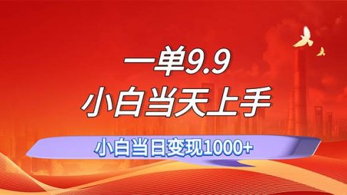 一单9.9,一天轻松上百单,不挑人,小白当天上手,一分钟一条作品