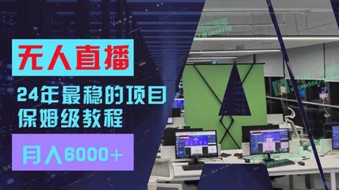 24年最稳项目“无人直播”玩法,每月躺赚6000+,有手就会,新手福音
