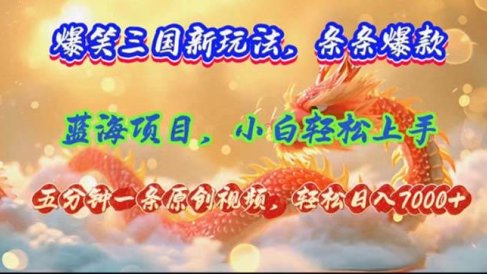 爆笑三国新玩法每条都爆,视频收益 7000+,5 分钟原创,多种变现爽歪歪