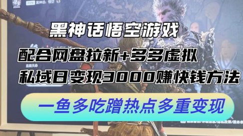 黑神话悟空游戏配合网盘拉新+多多虚拟+私域日变现3000+赚快钱方法。…