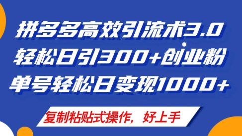 拼多多店铺引流技术3.0,日引300+付费创业粉,单号轻松日变现1000+
