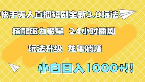 快手无人直播短剧全新玩法3.0,日入上千,小白一学就会,保姆式教学(附资料)