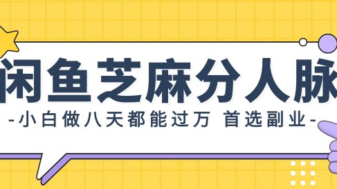 闲鱼芝麻分人脉,小白做八天,都能过万!首选副业!