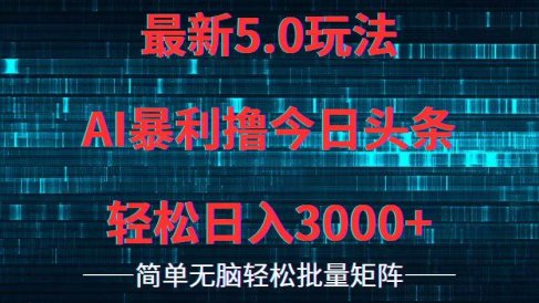 今日头条5.0最新暴利玩法,轻松日入3000+