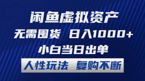 闲鱼虚拟资产 无需囤货 日入1000+ 小白当日出单 人性玩法 复购不断