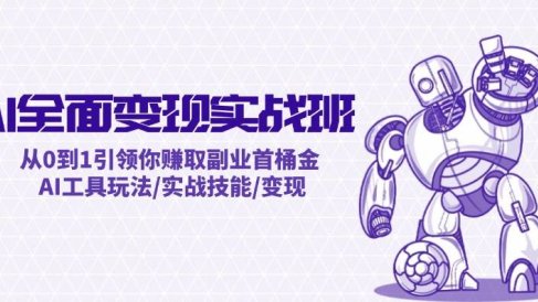 AI全面变现实操班:从0到1引领你赚取副业首桶金 AI工具玩法/实战技能/变现