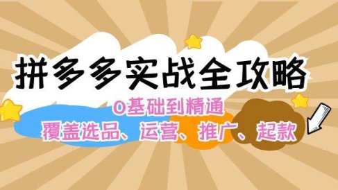 拼多多实战全攻略:0基础到精通,覆盖选品、运营、推广、起款