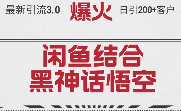 最新引流3.0闲鱼结合《黑神话悟空》单日引流200+客户，抓住热点，实现…