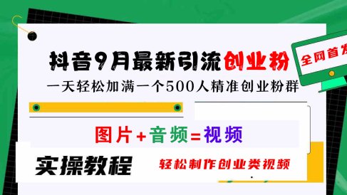抖音9月最新引流创业粉，图片+音频=视频，轻松制作创业类视频，一天轻松加满一个500人精准创业粉群