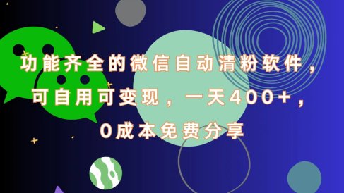 功能齐全的微信自动清粉软件，一天400+，可自用可变现，0成本免费分享