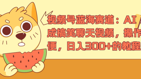视频号蓝海赛道,AI 生成搞笑聊天视频,操作简便,日入300+的教程
