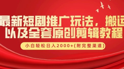 最新短剧推广玩法，搬运及全套原创剪辑教程(附完整渠道)，小白轻松日入2000+