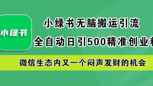 小绿书小白无脑搬运引流，全自动日引500精准创业粉，微信生态内又一个闷声发财的机会