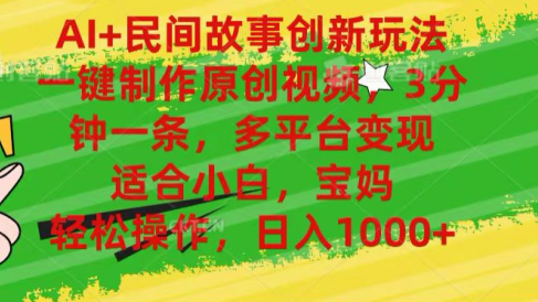 AI+民间故事,一键制作原创视频,多平台变现,3分钟一条,适合小白,宝妈,轻松操作,日入1000+