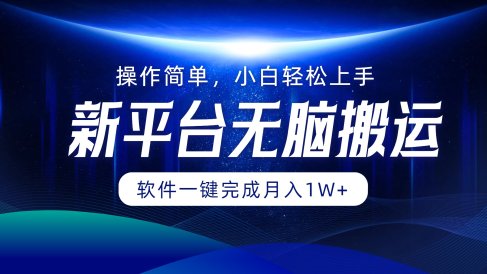 新平台无脑搬运月入1W+软件一键完成,简单无脑小白也能轻松上手