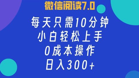 微信阅读7.0,每日10分钟,日收入300+,0成本小白轻松上手