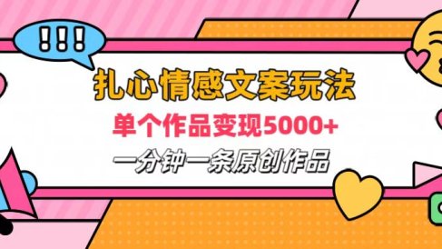 扎心情感文案玩法，单个作品变现6000+，一分钟一条原创作品，流量爆炸