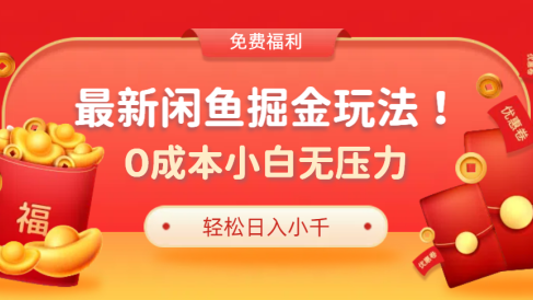 最新咸鱼掘金玩法2.0，更新玩法，0成本小白无压力，多种变现轻松日入过千
