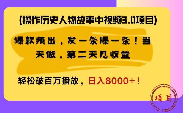操作历史人物故事中视频3.0项目，爆款频出，发一条爆一条！当天做，第二天见收益，轻松破百万播放，日入8000+！