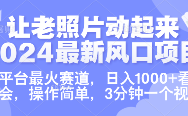 让老照片动起来.2024最新风口项目,各平台最火赛道,日入1000+,看完就会。