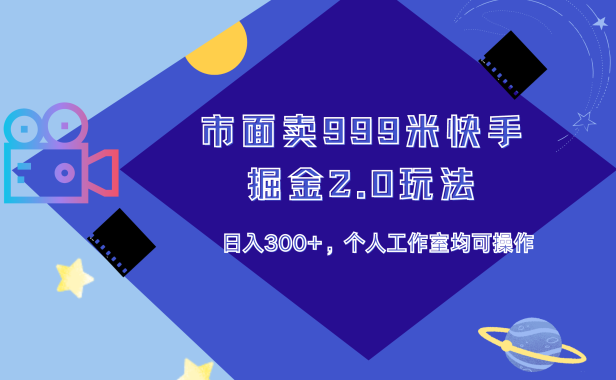 市面卖999米快手掘金2.0玩法,日入300+,个人工作室均可操作