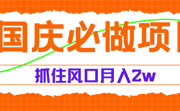 国庆中秋必做项目,抓住流量风口,月赚5W+