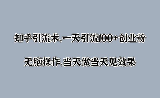 知乎引流术,一天引流100+创业粉,无脑操作,当天做当天见效果