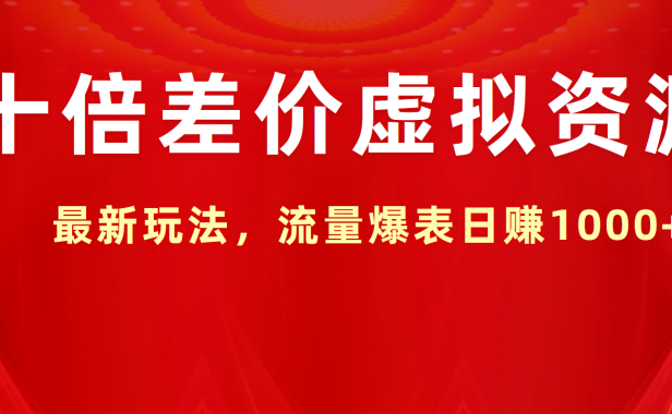 十倍差价虚拟资源,最新玩法,流量爆表日赚1000+