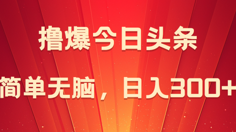 撸爆今日头条,简单无脑,日入300+