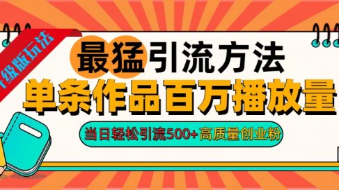 2024年最猛引流方法单条作品百万播放量 当日轻松引流500+高质量创业粉