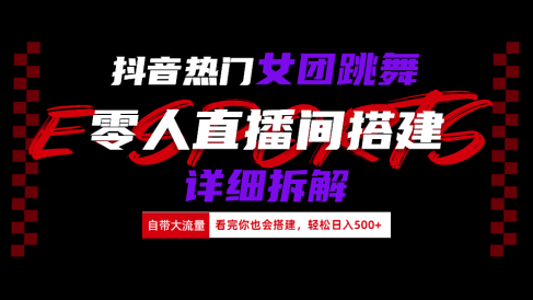 抖音热门女团跳舞直播玩法详细拆解(看完你也会搭建)