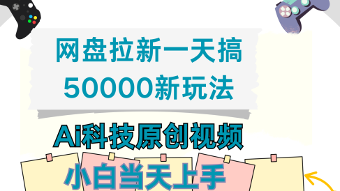 网盘拉新一天搞50000新玩法,Ai科技原创视频,小白当天上手