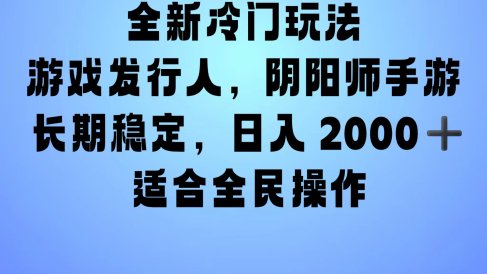 全新冷门玩法，日入2000+，靠”阴阳师“抖音手游，一单收益30，冷门大佬玩法，一部手机就能操作，小白也能轻松上手，稳定变现！
