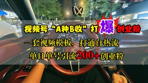 视频号“A种B收”打爆创业粉，单日单号引流200+创业粉，一套视频模板打通自热流