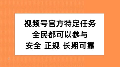 视频号官方特定任务,全民可参与,安全正规长期可靠