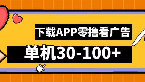 零撸看广告，下载APP看广告，单机30-100+安卓手机就行！