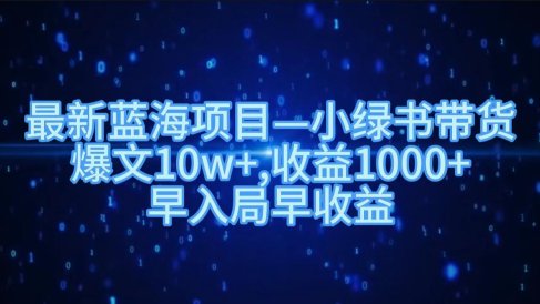 最新蓝海项目小绿书带货,爆文10w+,收益1000+,早入局早获益!!