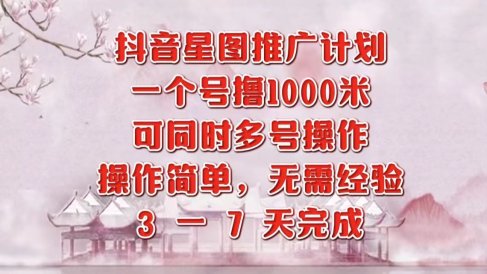抖音星图推广项目，3-7天就能完成，每单1000元，可多号一起做