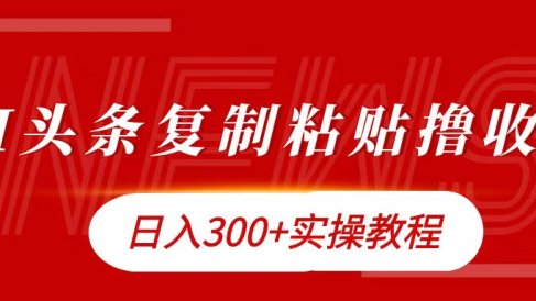 今日头条复制粘贴撸金日入300+