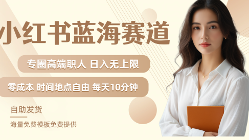 小红书蓝海赛道专圈高端职人日入无上限零成本每天十分钟