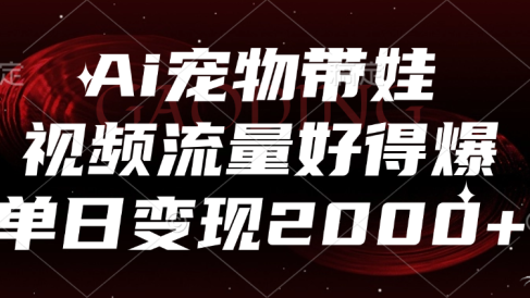 Ai宠物带娃,视频流量好得爆,单日变现2000+