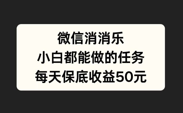 微信消一消,小白都能做的任务,每天收益保底50元