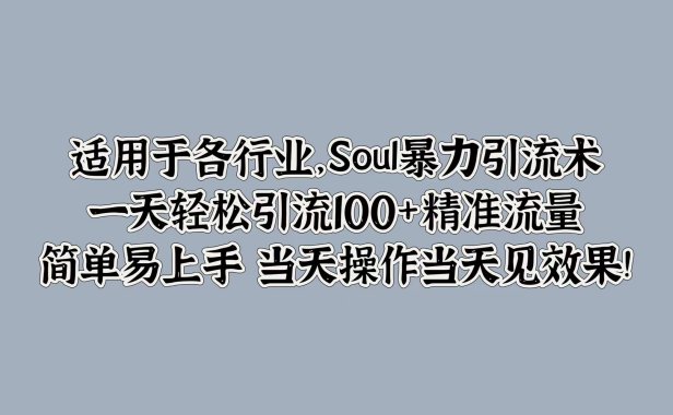 适用于各行业，Soul暴力引流术，一天轻松引流100+精准流量，简单易上手 当天操作当天见效果!