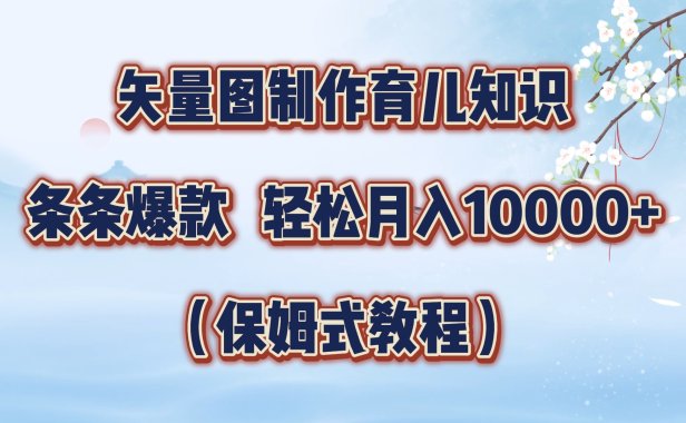矢量图制作育儿知识,条条爆款,月入10000+(保姆式教程)