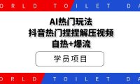 AI热门玩法，抖音热门捏捏解压视频，自热+爆流