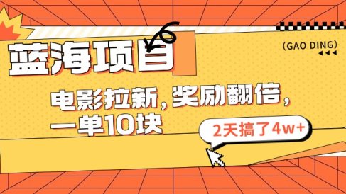 蓝海项目,电影拉新,暑期赏金翻倍,一单10元,2天搞了4w+