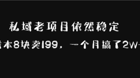 私域老项目依然稳定,成本8块卖199,一个月搞了2W+