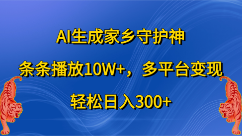 AI生成家乡守护神,条条播放10W+,轻松日入300+,多平台变现