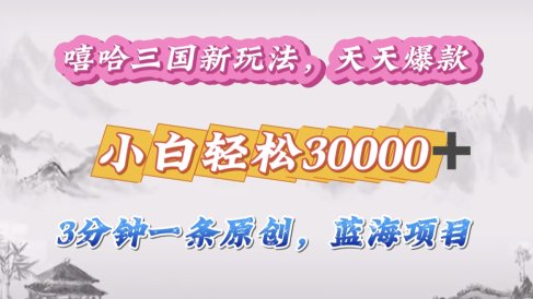 嘻哈三国分成计划,3 分钟原创即爆火,收益 4000 + 条条爆款,多种变现助小白月入 30000 + 全攻略