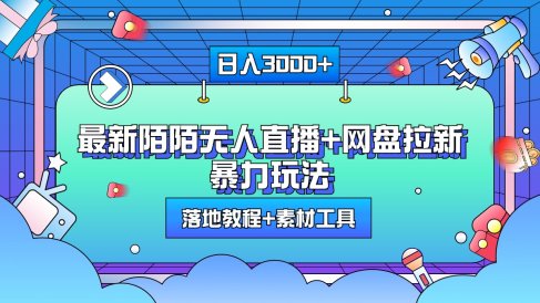 最新陌陌无人直播+网盘拉新暴力玩法,日入3000+,附带落地教程+素材工具